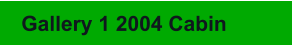 Gallery 1 2004 Cabin